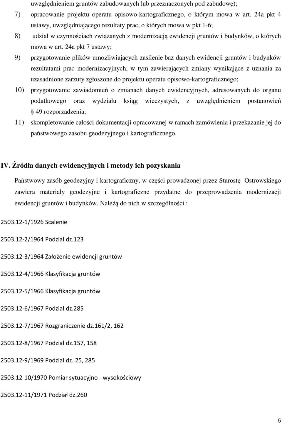 24a pkt 7 ustawy; 9) przygotowanie plików umożliwiających zasilenie baz danych ewidencji gruntów i budynków rezultatami prac modernizacyjnych, w tym zawierających zmiany wynikające z uznania za