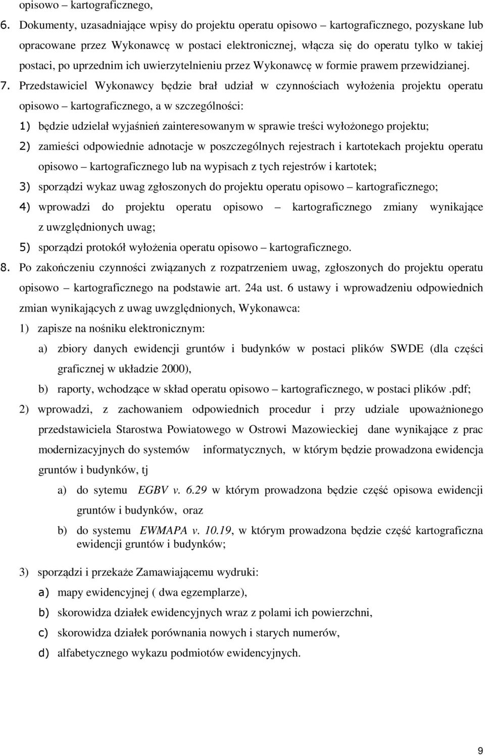 uprzednim ich uwierzytelnieniu przez Wykonawcę w formie prawem przewidzianej. 7.