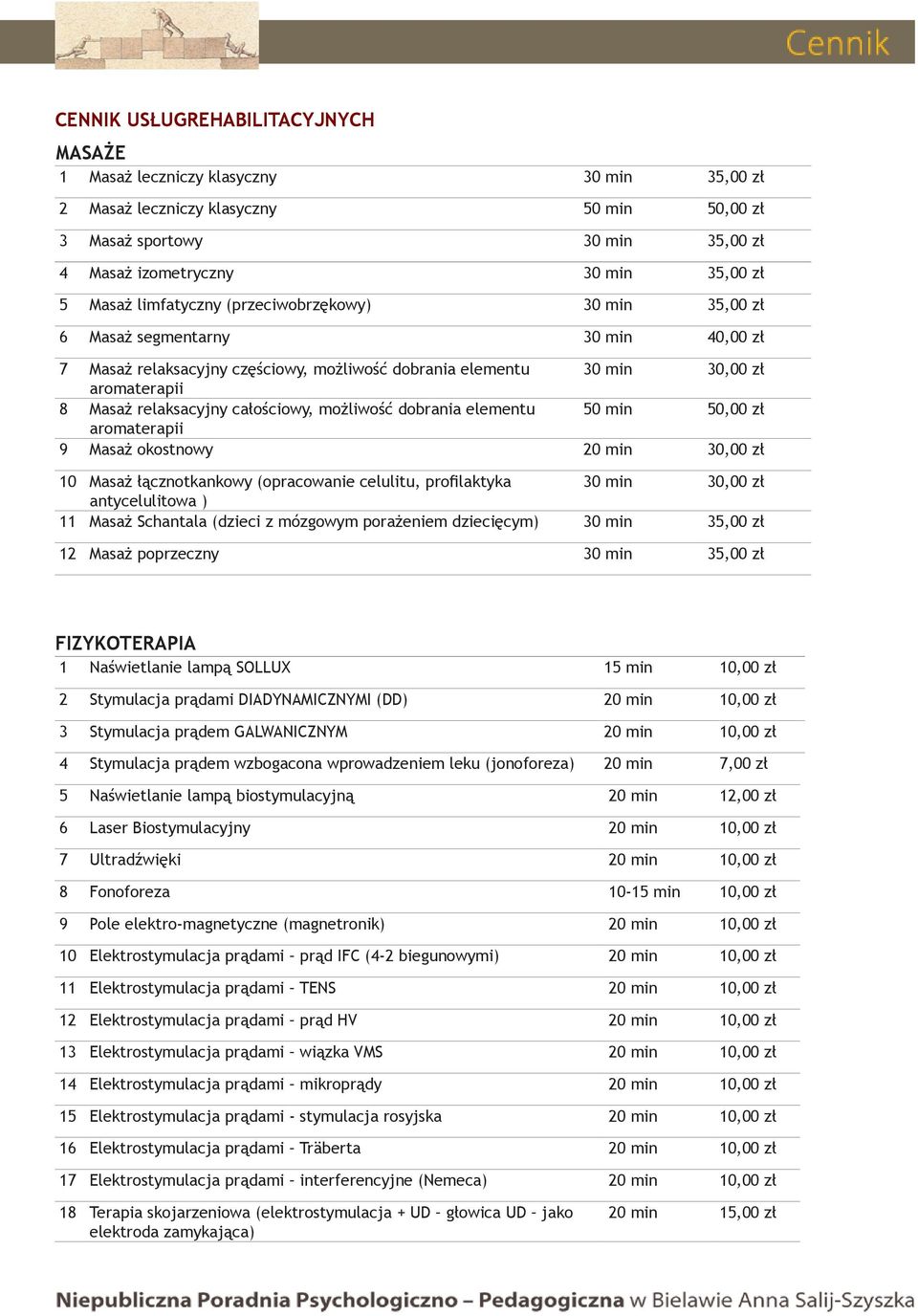 całościowy, możliwość dobrania elementu 50 min 50,00 zł aromaterapii 9 Masaż okostnowy 20 min 30,00 zł 10 Masaż łącznotkankowy (opracowanie celulitu, profilaktyka 30 min 30,00 zł antycelulitowa ) 11