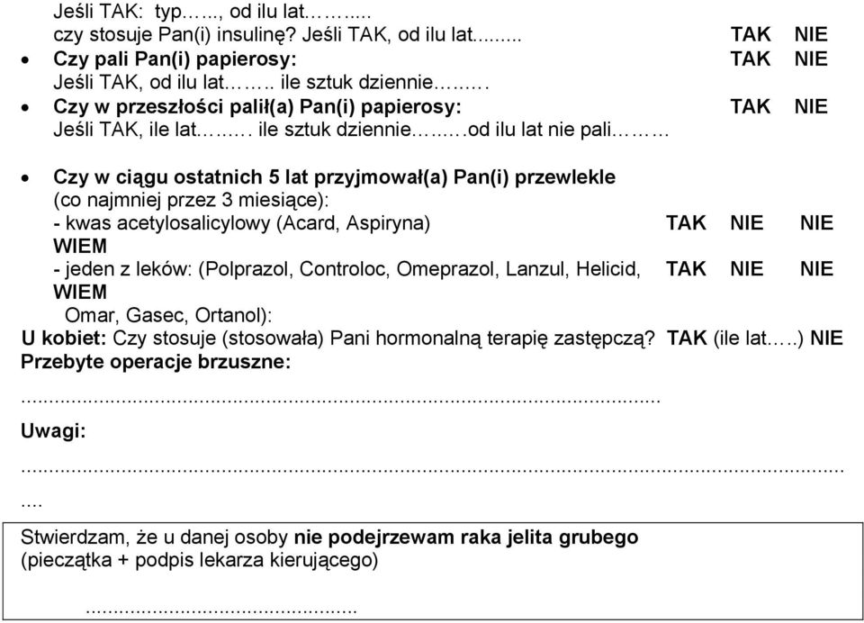 ..od ilu lat nie pali Czy w ciągu ostatnich 5 lat przyjmował(a) Pan(i) przewlekle (co najmniej przez 3 miesiące): - kwas acetylosalicylowy (Acard, Aspiryna) TAK NIE NIE WIEM - jeden z leków: