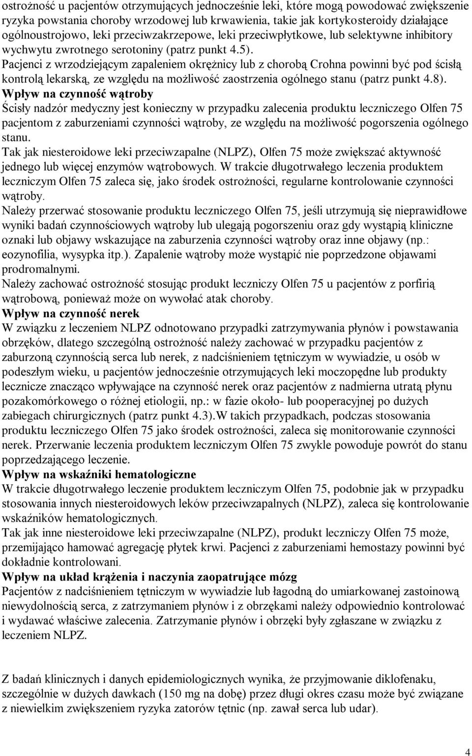 Pacjenci z wrzodziejącym zapaleniem okrężnicy lub z chorobą Crohna powinni być pod ścisłą kontrolą lekarską, ze względu na możliwość zaostrzenia ogólnego stanu (patrz punkt 4.8).