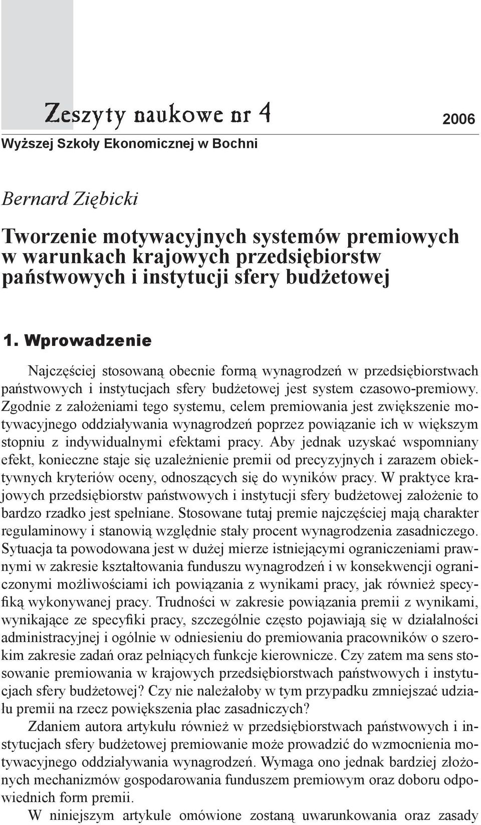 Zgodnie z założeniami tego systemu, celem premiowania jest zwiększenie motywacyjnego oddziaływania wynagrodzeń poprzez powiązanie ich w większym stopniu z indywidualnymi efektami pracy.