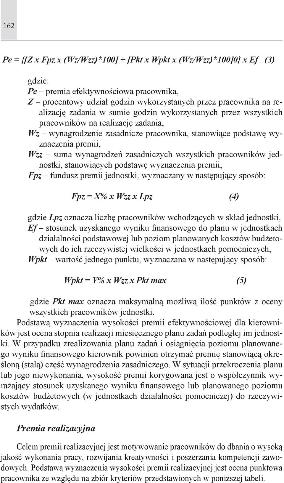 zasadniczych wszystkich pracowników jednostki, stanowiących podstawę wyznaczenia premii, Fpz fundusz premii jednostki, wyznaczany w następujący sposób: Fpz = X% x Wzz x Lpz (4) gdzie Lpz oznacza