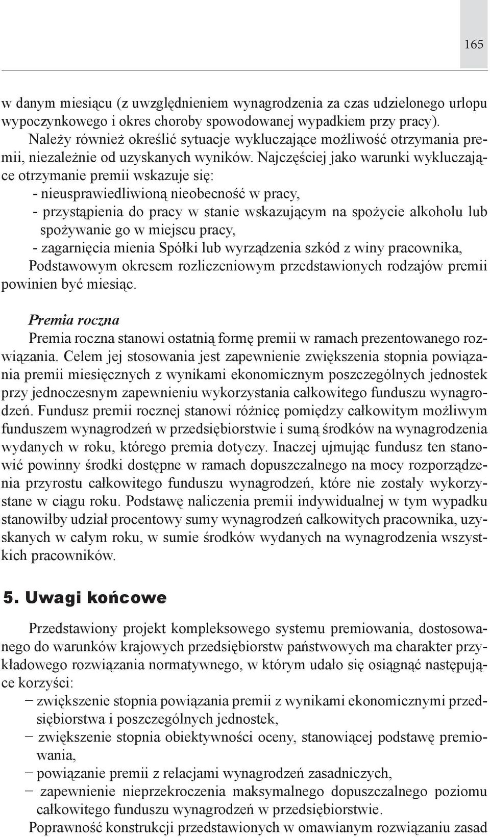 Najczęściej jako warunki wykluczające otrzymanie premii wskazuje się: - nieusprawiedliwioną nieobecność w pracy, - przystąpienia do pracy w stanie wskazującym na spożycie alkoholu lub spożywanie go w