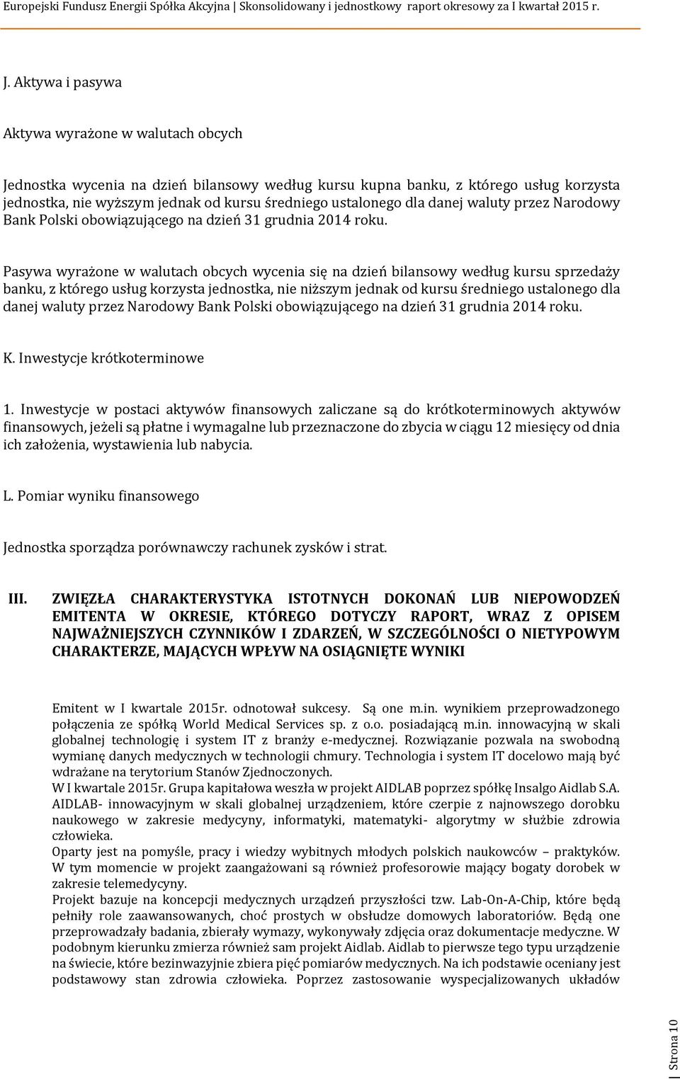 Pasywa wyrażone w walutach obcych wycenia się na dzień bilansowy według kursu sprzedaży banku, z którego usług korzysta jednostka, nie niższym jednak od kursu średniego  K.