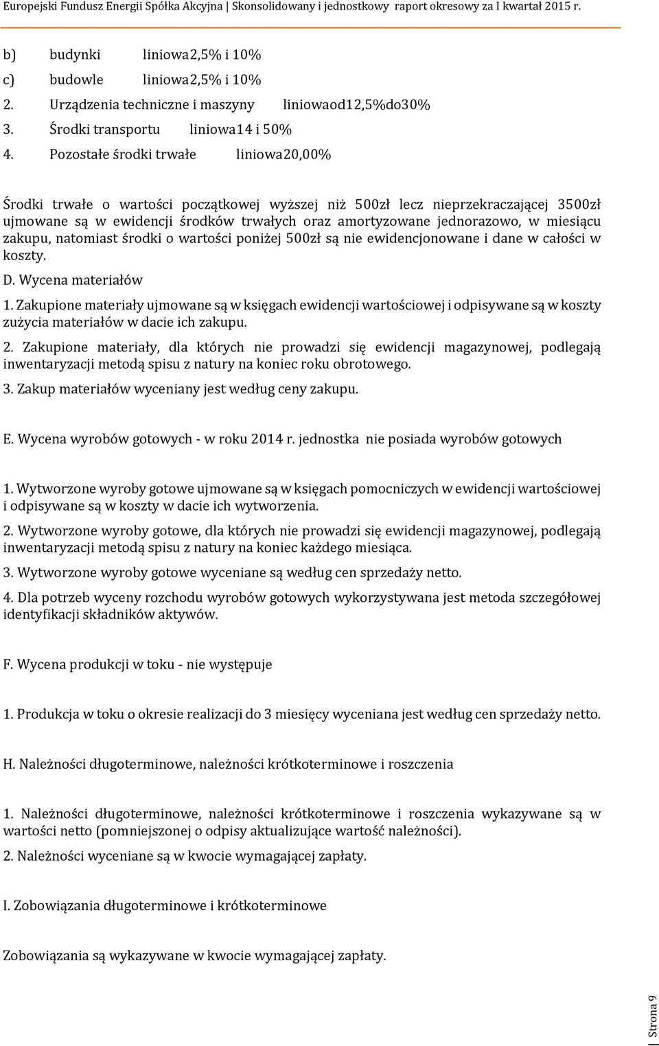 miesiącu zakupu, natomiast środki o wartości poniżej 500zł są nie ewidencjonowane i dane w całości w koszty. D. Wycena materiałów 1.