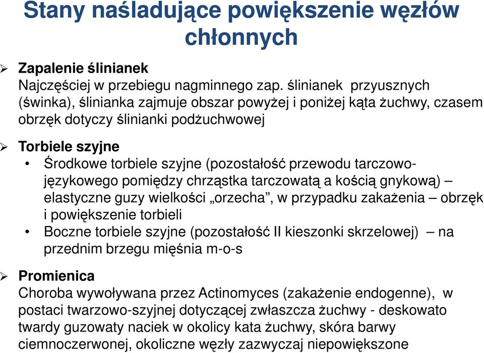 tarczowo- językowego pomiędzy chrząstka tarczowatą a kością gnykową) elastyczne guzy wielkości orzecha, w przypadku zakażenia obrzęk i powiększenie torbieli Boczne torbiele szyjne (pozostałość II