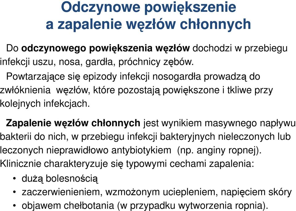 Zapalenie węzłów chłonnych jest wynikiem masywnego napływu bakterii do nich, w przebiegu infekcji bakteryjnych nieleczonych lub leczonych nieprawidłowo antybiotykiem