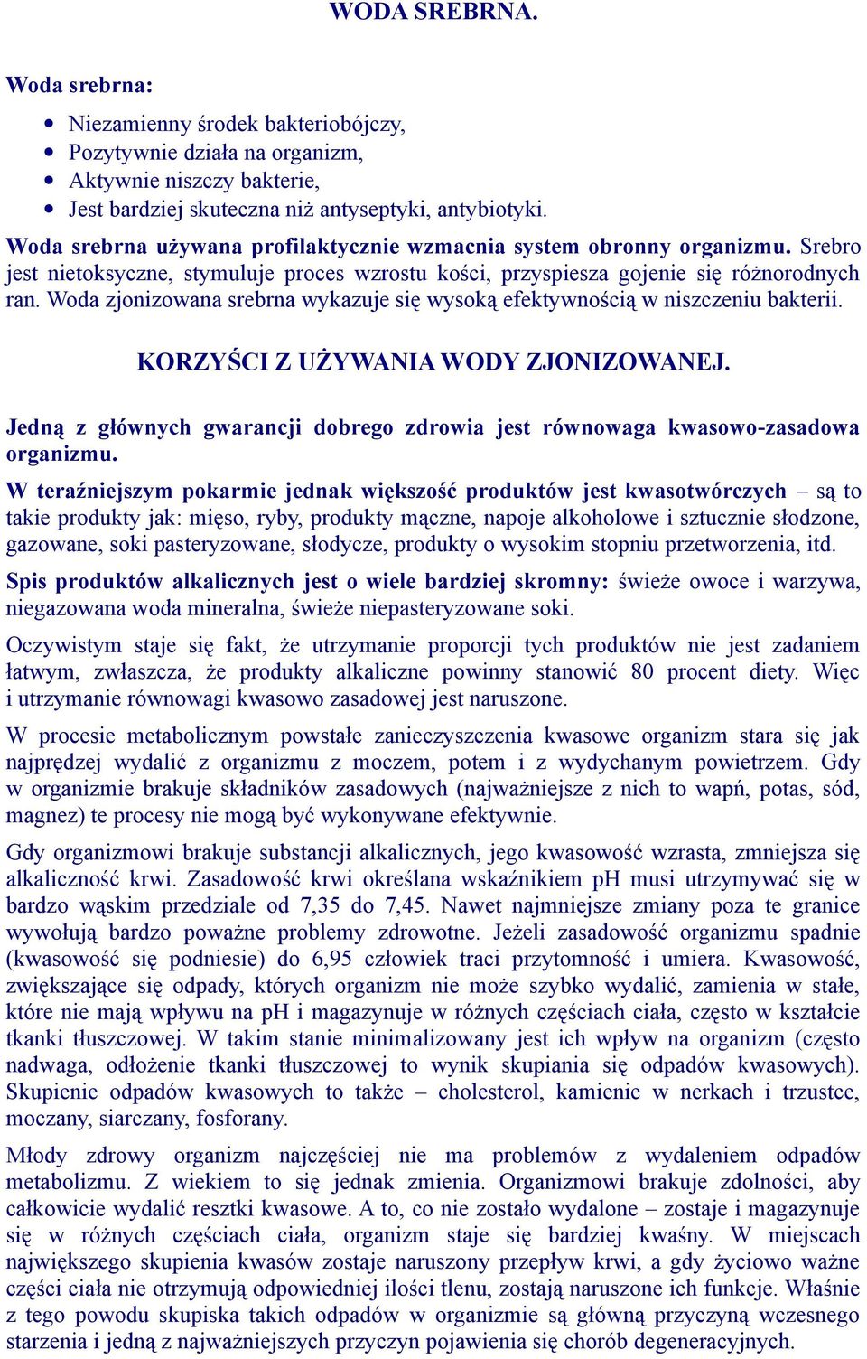 Woda zjonizowana srebrna wykazuje się wysoką efektywnością w niszczeniu bakterii. KORZYŚCI Z UŻYWANIA WODY ZJONIZOWANEJ.