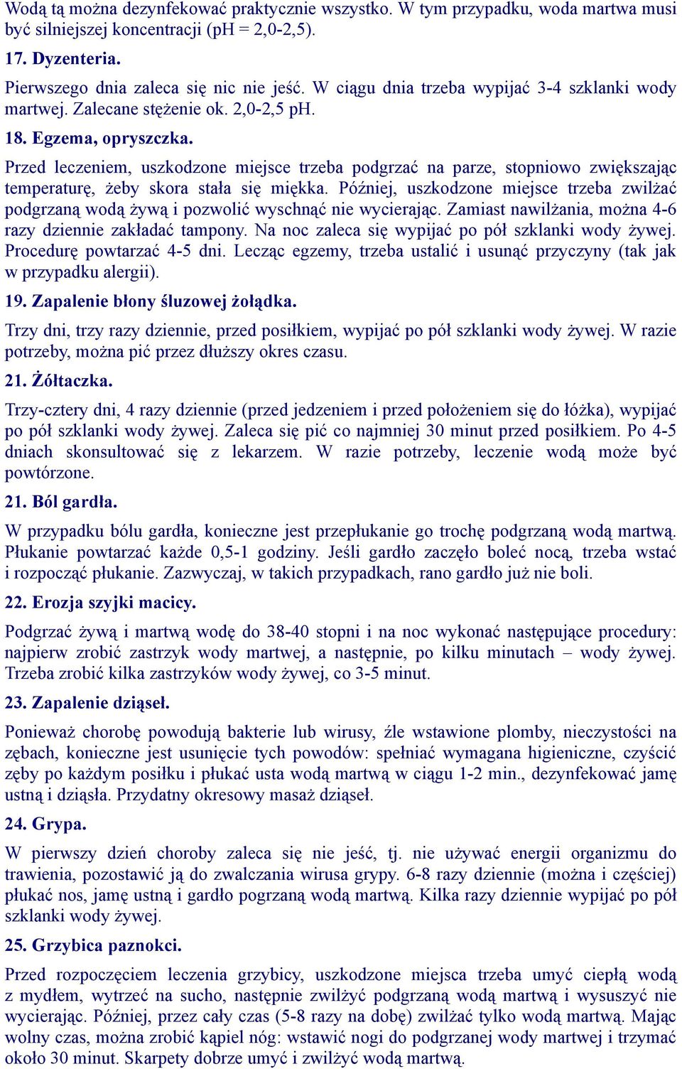 Przed leczeniem, uszkodzone miejsce trzeba podgrzać na parze, stopniowo zwiększając temperaturę, żeby skora stała się miękka.