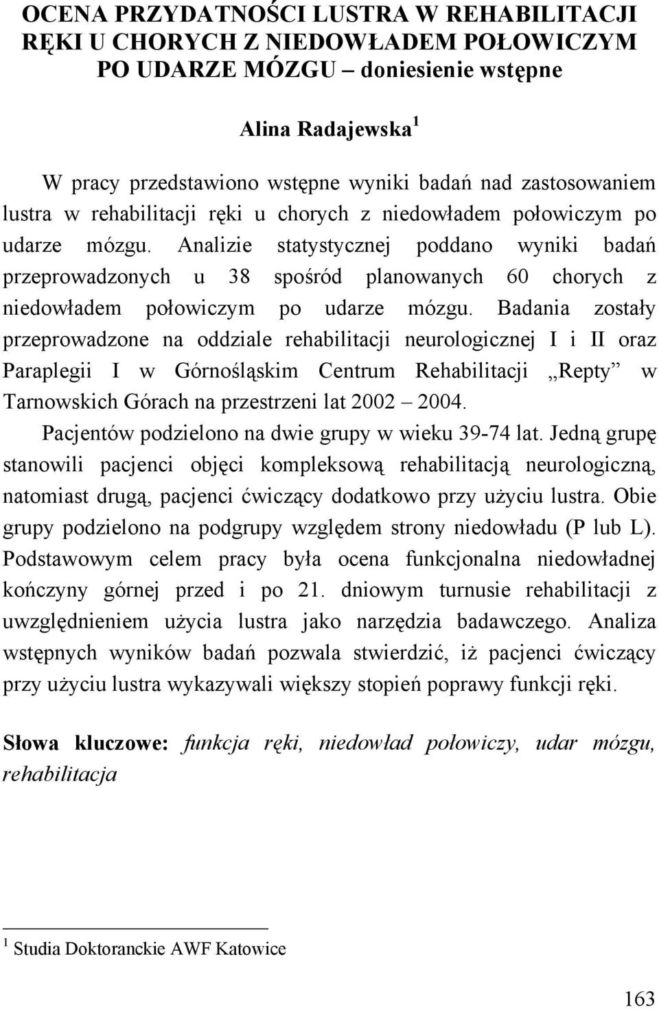 Analizie statystycznej poddano wyniki badań przeprowadzonych u 38 spośród planowanych 60 chorych z niedowładem połowiczym po udarze mózgu.