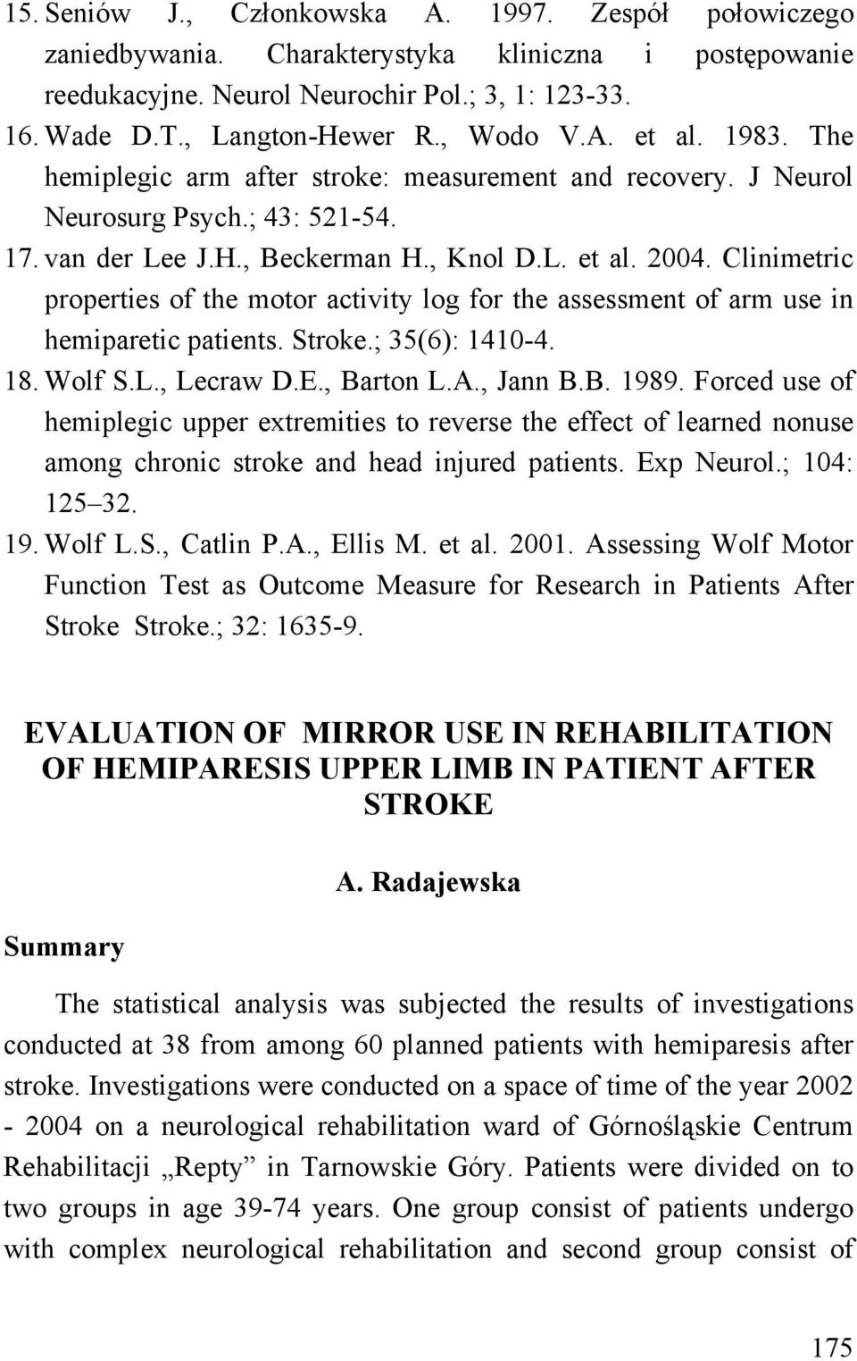 Clinimetric properties of the motor activity log for the assessment of arm use in hemiparetic patients. Stroke.; 35(6): 1410-4. 18. Wolf S.L., Lecraw D.E., Barton L.A., Jann B.B. 1989.