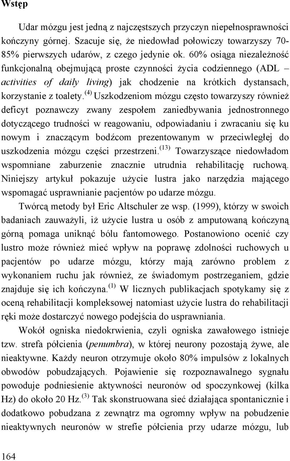 (4) Uszkodzeniom mózgu często towarzyszy również deficyt poznawczy zwany zespołem zaniedbywania jednostronnego dotyczącego trudności w reagowaniu, odpowiadaniu i zwracaniu się ku nowym i znaczącym
