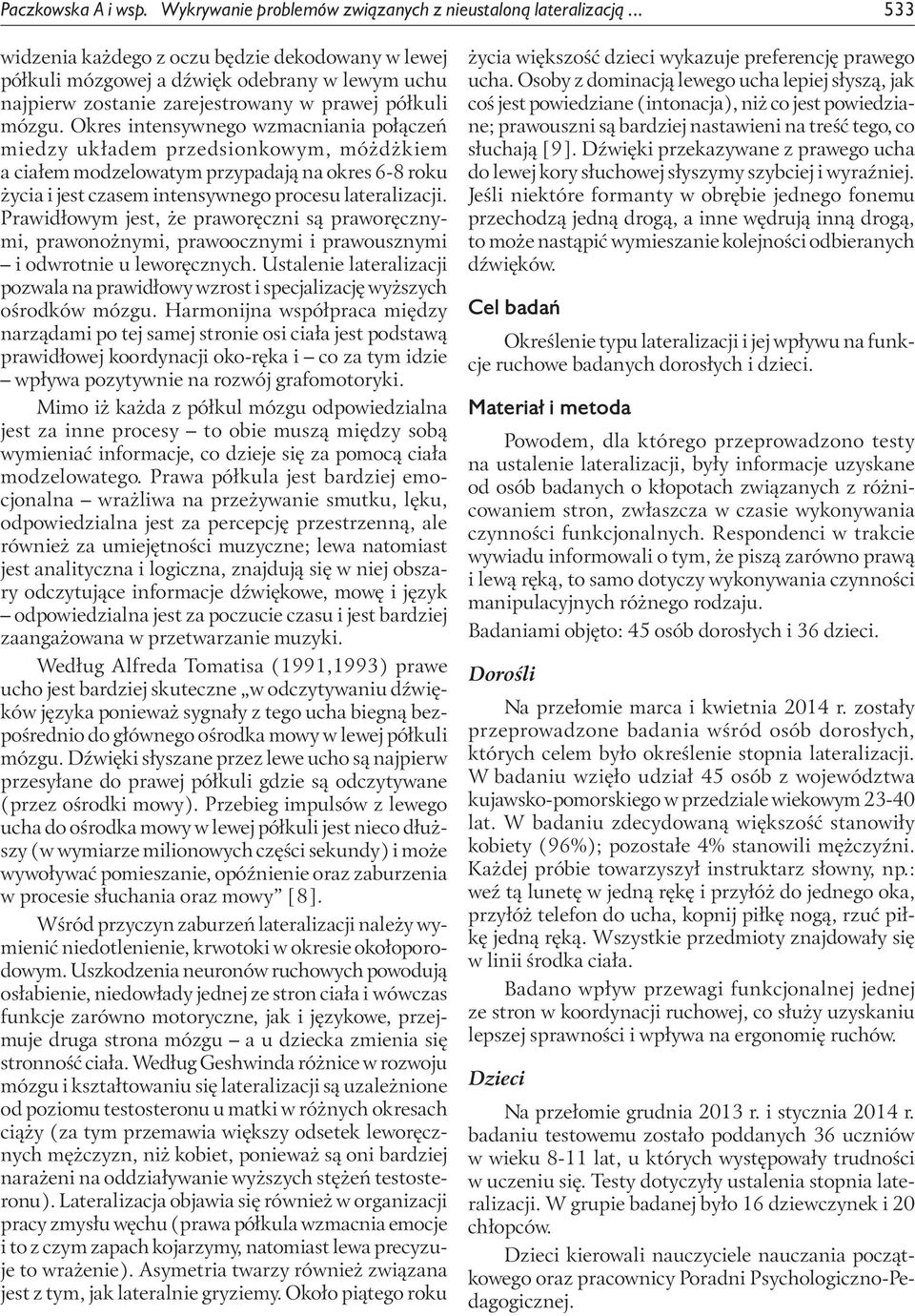 Okres intensywnego wzmacniania połączeń miedzy układem przedsionkowym, móżdżkiem a ciałem modzelowatym przypadają na okres 6-8 roku życia i jest czasem intensywnego procesu lateralizacji.