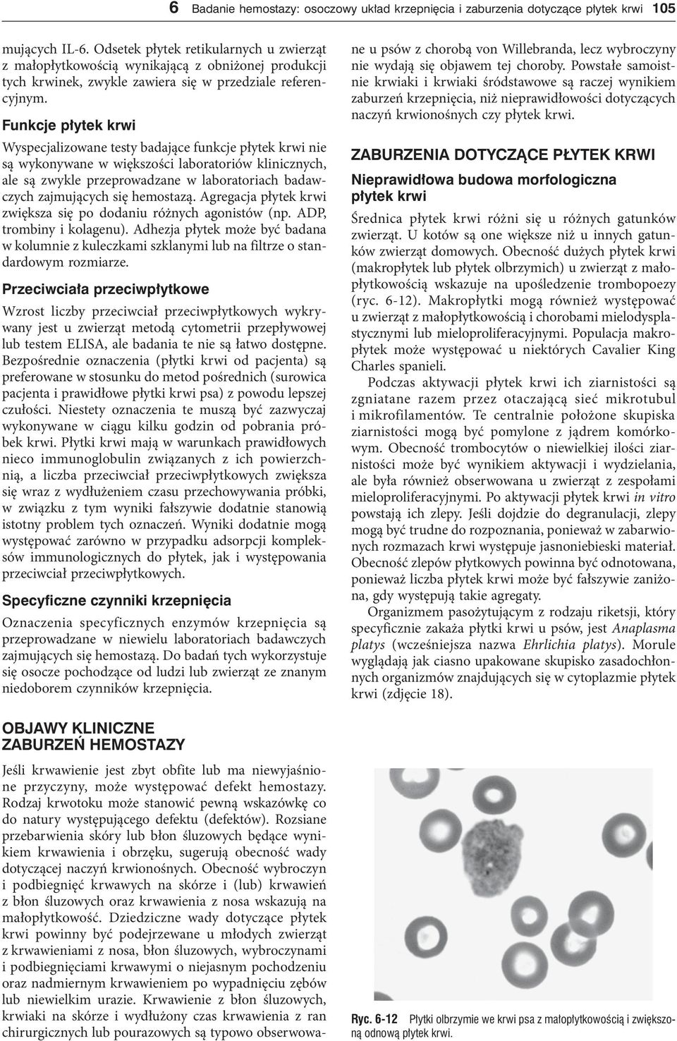 Funkcje płytek krwi Wyspecjalizowane testy badające funkcje płytek krwi nie są wykonywane w większości laboratoriów klinicznych, ale są zwykle przeprowadzane w laboratoriach badawczych zajmujących