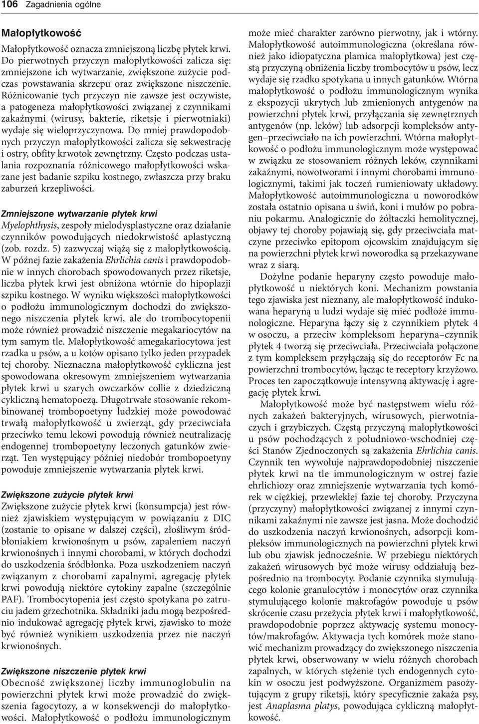 Różnicowanie tych przyczyn nie zawsze jest oczywiste, a patogeneza małopłytkowości związanej z czynnikami zakaźnymi (wirusy, bakterie, riketsje i pierwotniaki) wydaje się wieloprzyczynowa.