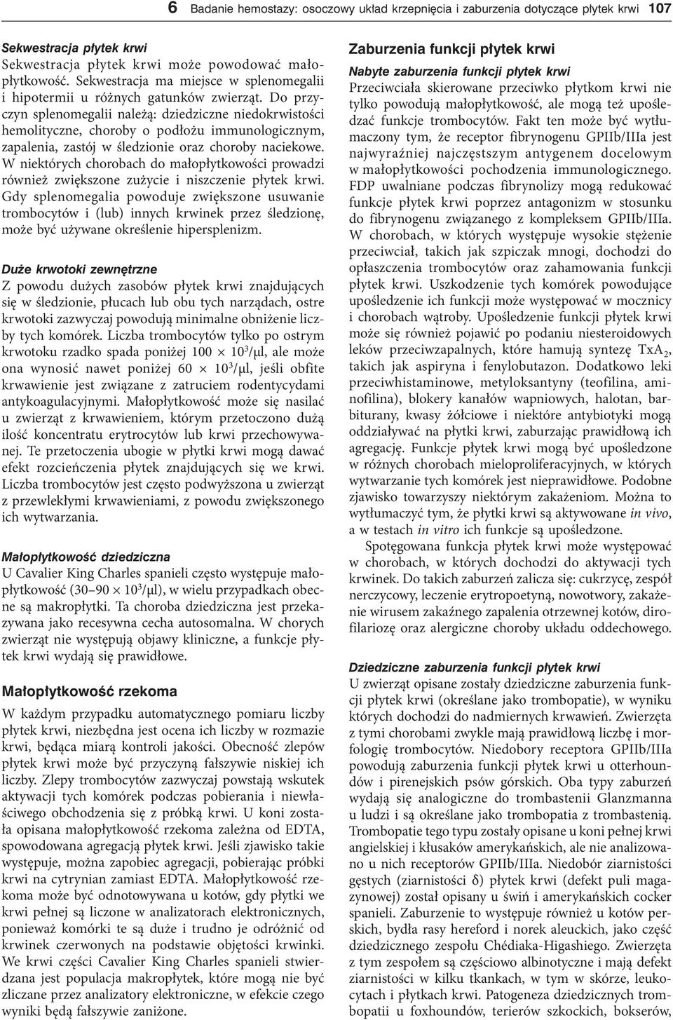 Do przyczyn splenomegalii należą: dziedziczne niedokrwistości hemolityczne, choroby o podłożu immunologicznym, zapalenia, zastój w śledzionie oraz choroby naciekowe.