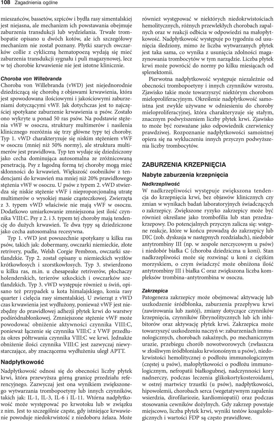 Płytki szarych owczarków collie z cykliczną hematopoezą wydają się mieć zaburzenia transdukcji sygnału i puli magazynowej, lecz w tej chorobie krwawienie nie jest istotne klinicznie.