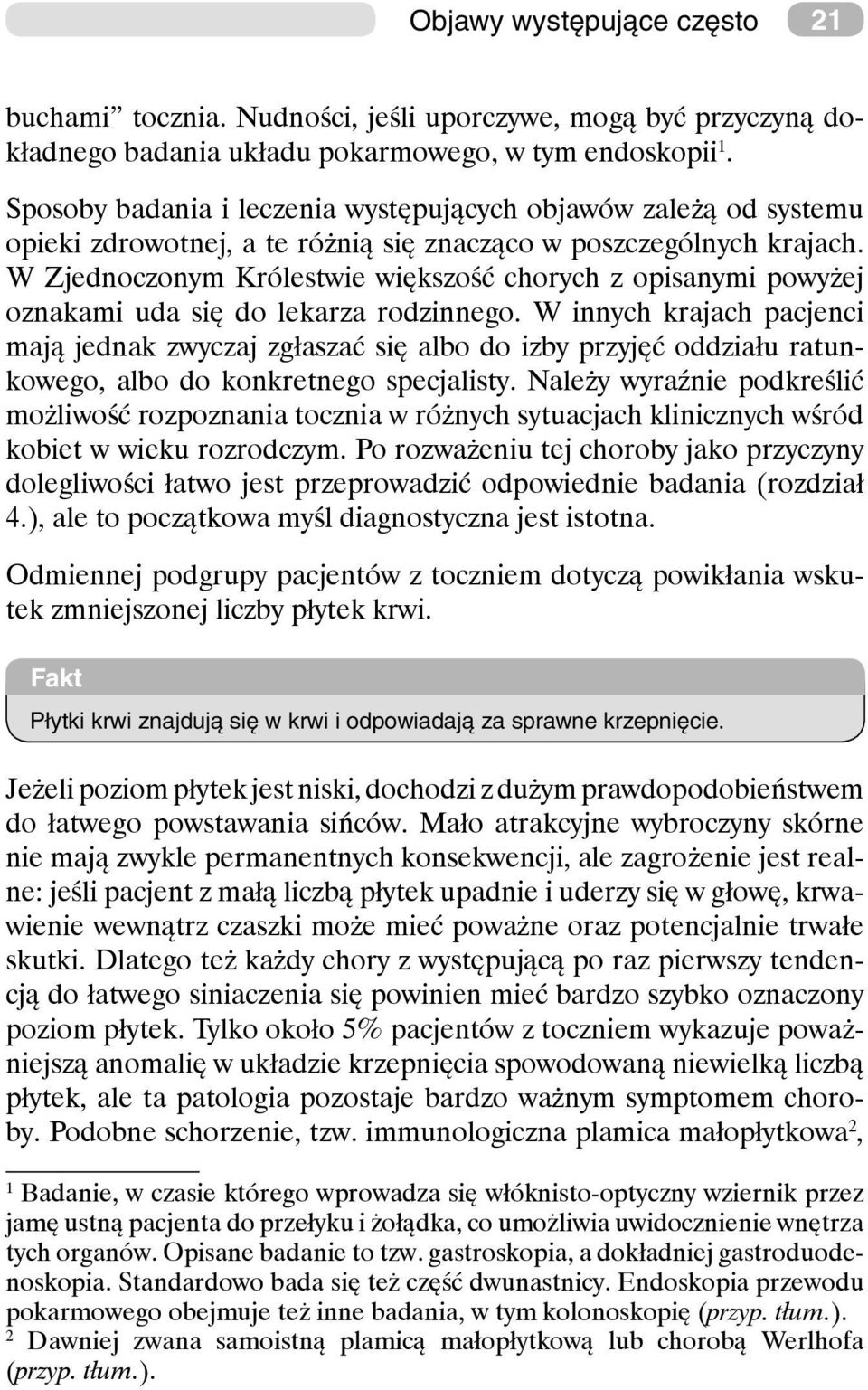 W Zjednoczonym Królestwie większość chorych z opisanymi powyżej oznakami uda się do lekarza rodzinnego.