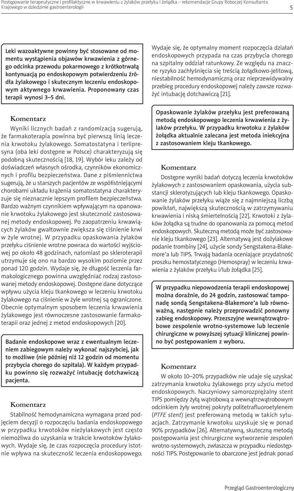endoskopowym aktywnego krwawienia. Proponowany czas terapii wynosi 3 5 dni. Wyniki licznych badań z randomizacją sugerują, że farmakoterapia powinna być pierwszą linią leczenia krwotoku żylakowego.