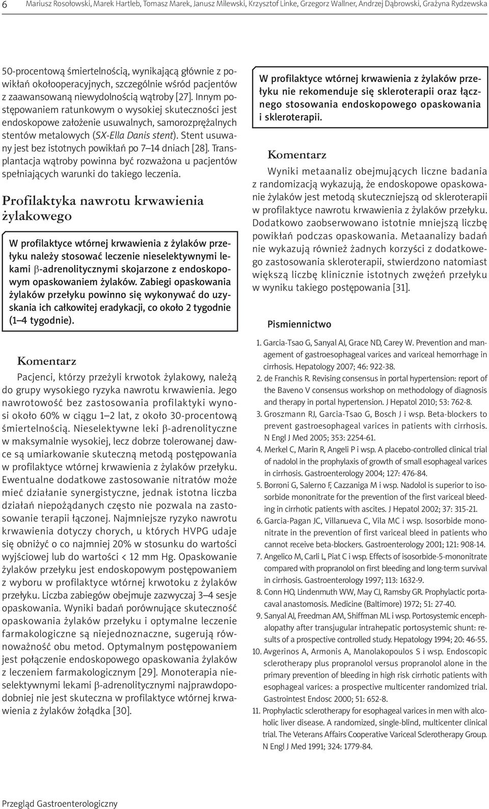 Innym postępowaniem ratunkowym o wysokiej skuteczności jest endoskopowe założenie usuwalnych, samorozprężalnych stentów metalowych (SX-Ella Danis stent).