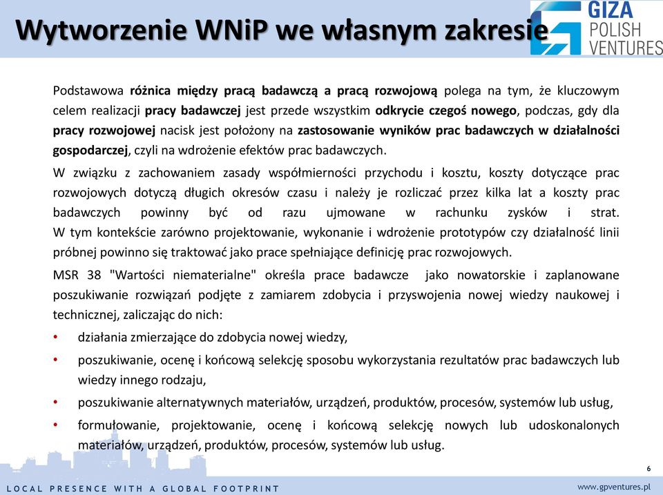 W związku z zachowaniem zasady współmierności przychodu i kosztu, koszty dotyczące prac rozwojowych dotyczą długich okresów czasu i należy je rozliczać przez kilka lat a koszty prac badawczych