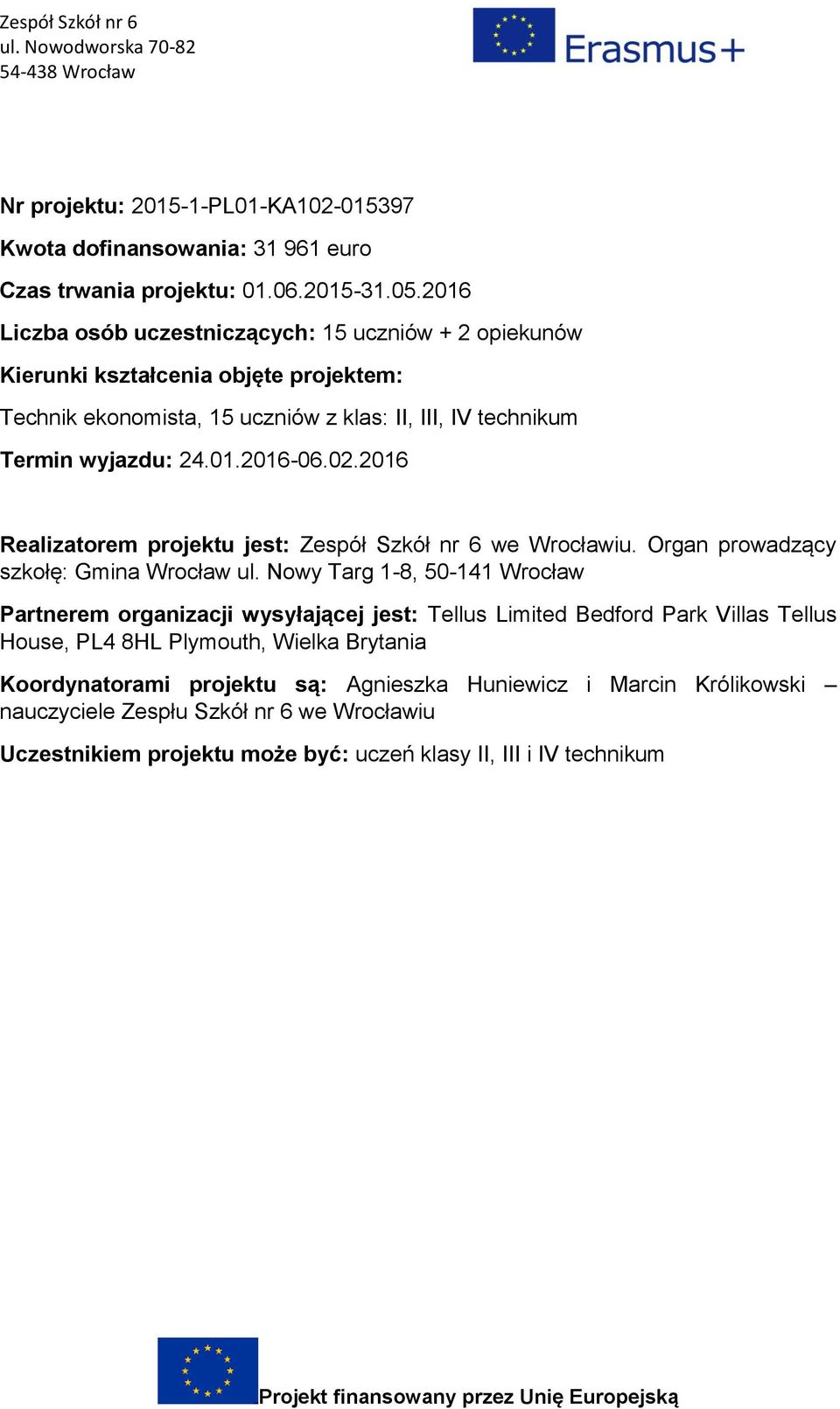 02.2016 Realizatorem projektu jest: Zespół Szkół nr 6 we Wrocławiu. Organ prowadzący szkołę: Gmina Wrocław ul.