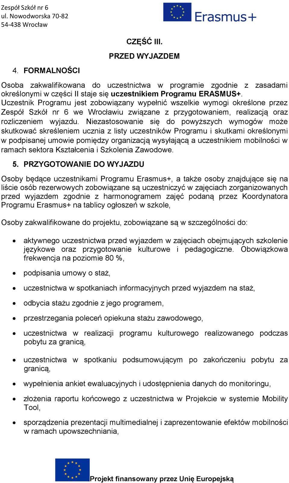 Niezastosowanie się do powyższych wymogów może skutkować skreśleniem ucznia z listy uczestników Programu i skutkami określonymi w podpisanej umowie pomiędzy organizacją wysyłającą a uczestnikiem