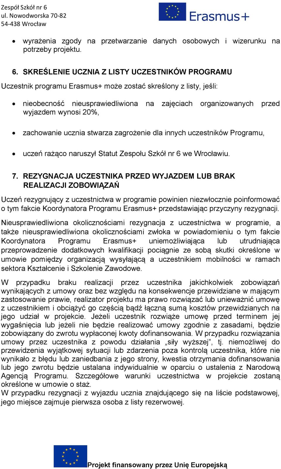 zachowanie ucznia stwarza zagrożenie dla innych uczestników Programu, uczeń rażąco naruszył Statut Zespołu Szkół nr 6 we Wrocławiu. 7.