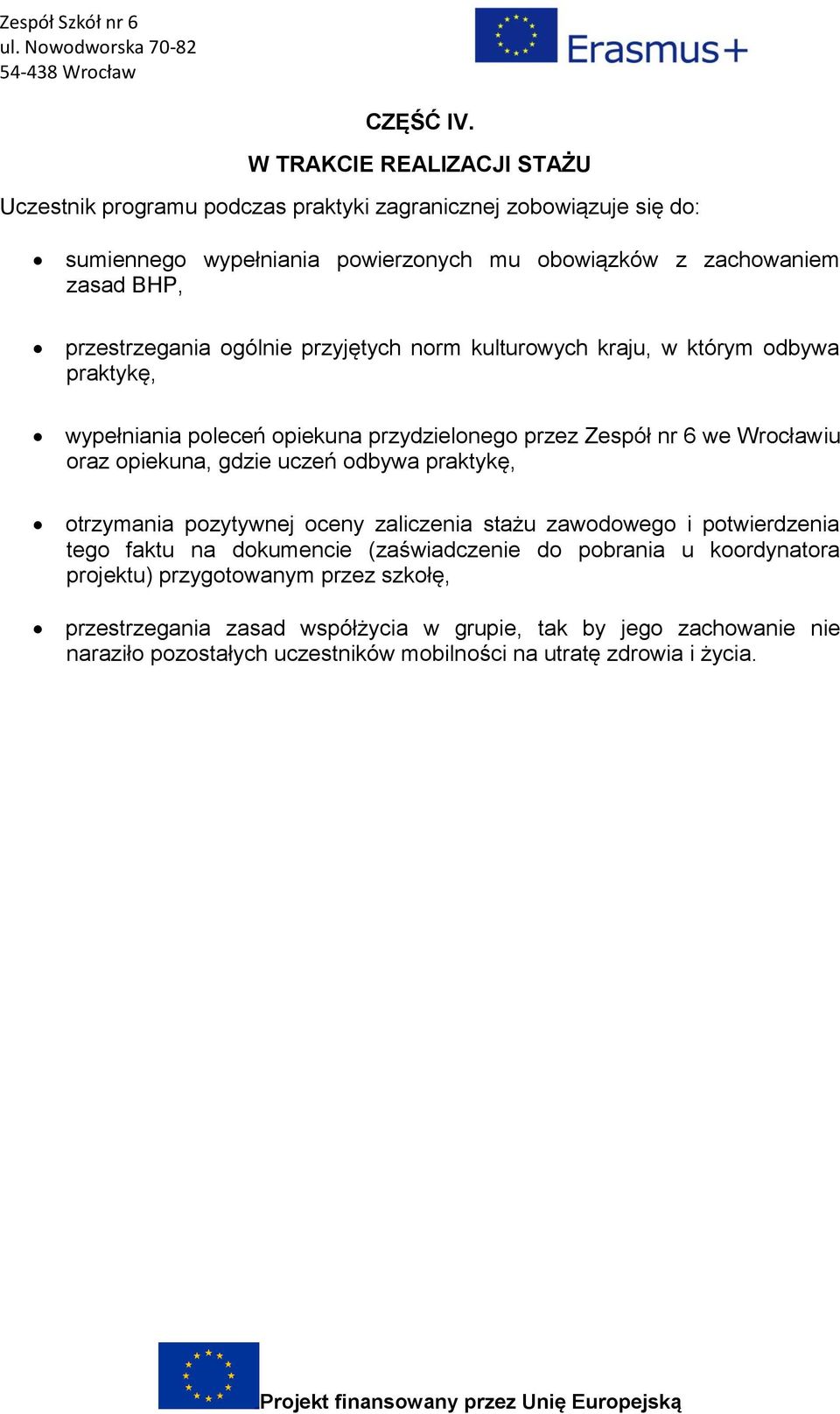 przestrzegania ogólnie przyjętych norm kulturowych kraju, w którym odbywa praktykę, wypełniania poleceń opiekuna przydzielonego przez Zespół nr 6 we Wrocławiu oraz opiekuna,