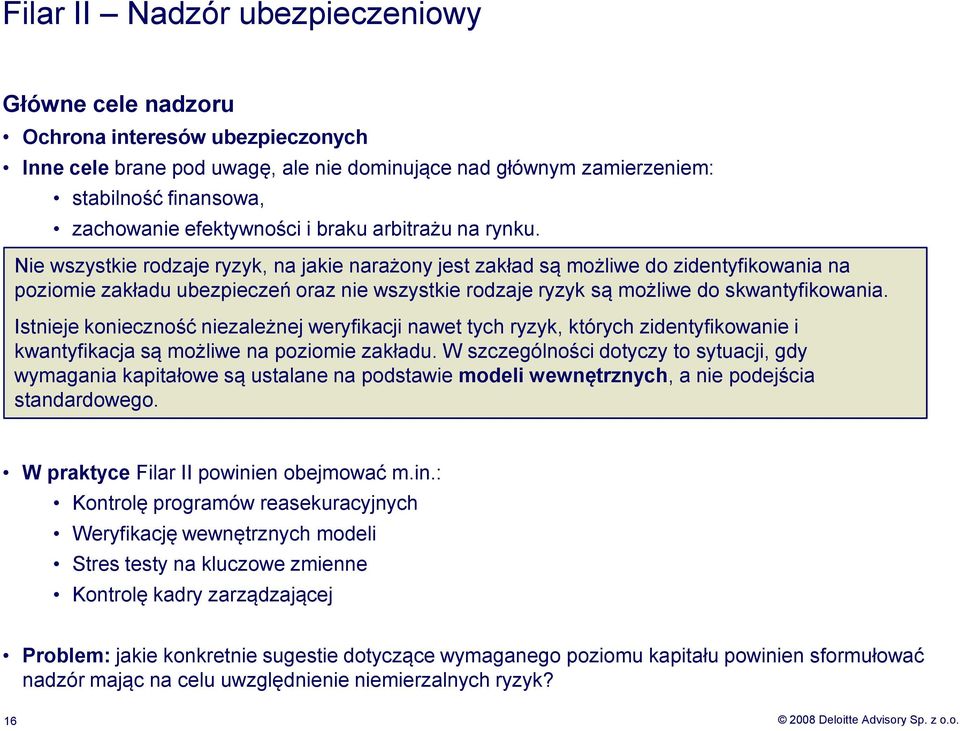 Nie wszystkie rodzaje ryzyk, na jakie narażony jest zakład są możliwe do zidentyfikowania na poziomie zakładu ubezpieczeń oraz nie wszystkie rodzaje ryzyk są możliwe do skwantyfikowania.