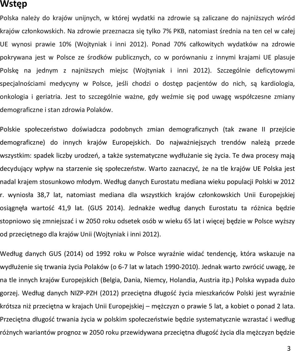 Ponad 70% całkowitych wydatków na zdrowie pokrywana jest w Polsce ze środków publicznych, co w porównaniu z innymi krajami UE plasuje Polskę na jednym z najniższych miejsc (Wojtyniak i inni 2012).