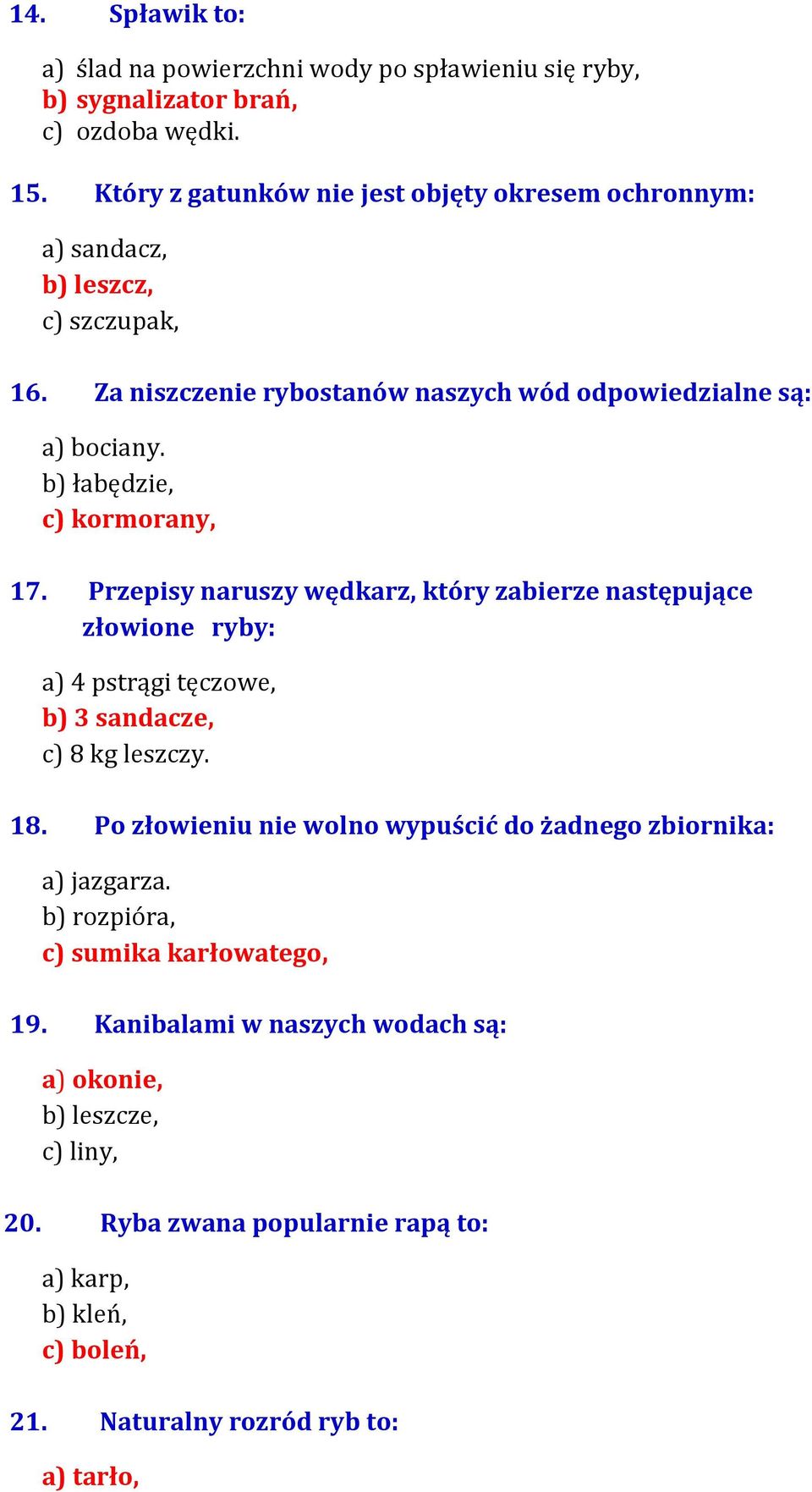 b) łabędzie, c) kormorany, 17. Przepisy naruszy wędkarz, który zabierze następujące złowione ryby: a) 4 pstrągi tęczowe, b) 3 sandacze, c) 8 kg leszczy. 18.
