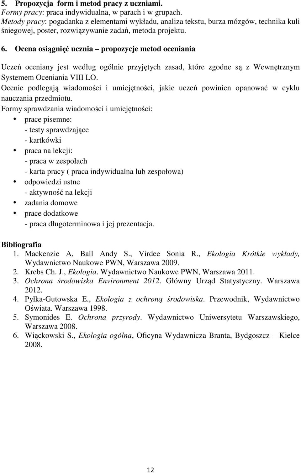 Ocena osiągnięć ucznia propozycje metod oceniania Uczeń oceniany jest według ogólnie przyjętych zasad, które zgodne są z Wewnętrznym Systemem Oceniania VIII LO.