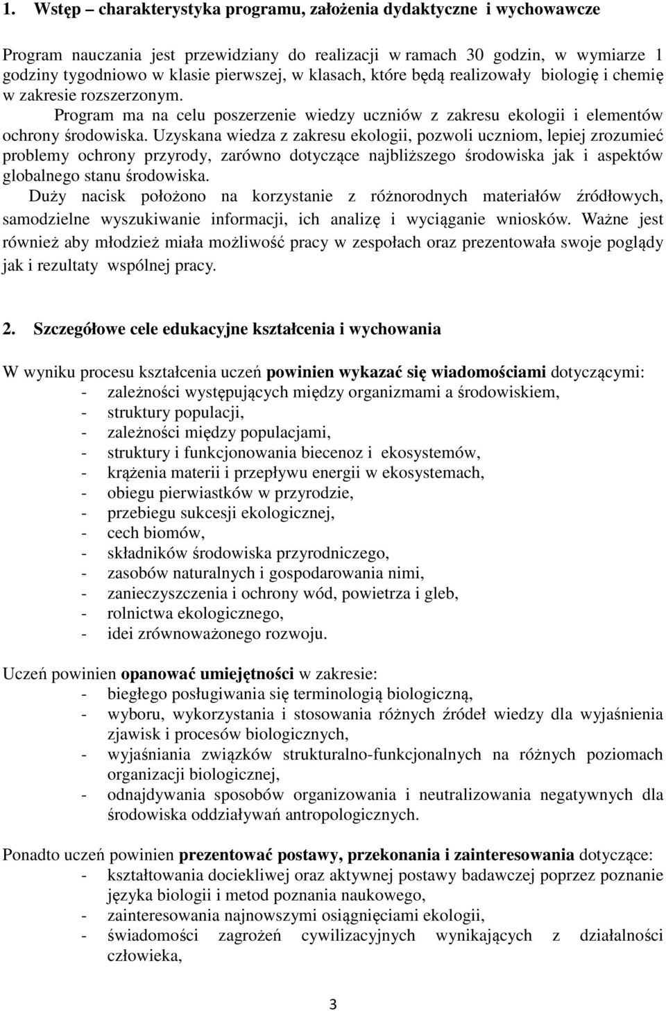 Uzyskana wiedza z zakresu ekologii, pozwoli uczniom, lepiej zrozumieć problemy ochrony przyrody, zarówno dotyczące najbliższego środowiska jak i aspektów globalnego stanu środowiska.