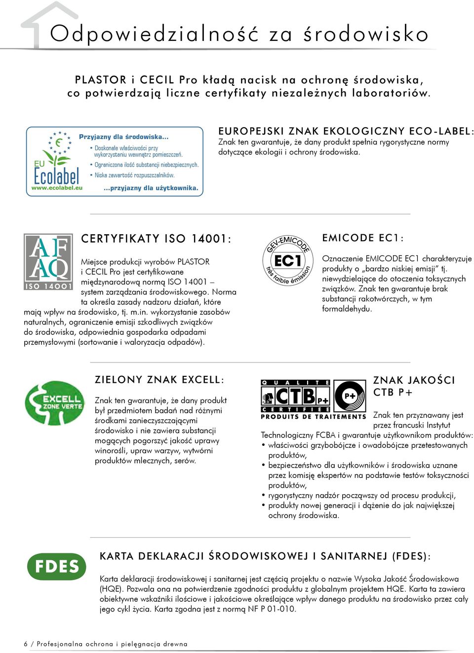 EUROPEJSKI ZNAK EKOLOGICZNY ECO-LABEL: Znak ten gwarantuje, że dany produkt spełnia rygorystyczne normy dotyczące ekologii i ochrony środowiska.