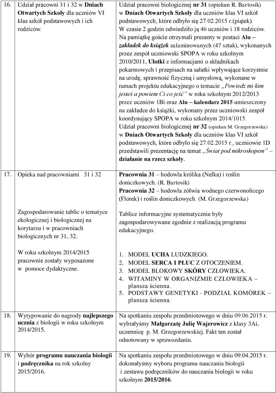 W roku szkolnym 2014/2015 pracownie zostały wyposażone w pomoce dydaktyczne. 18. Wytypowanie do nagrody najlepszego ucznia z biologii w roku szkolnym 2014/2015. 19.