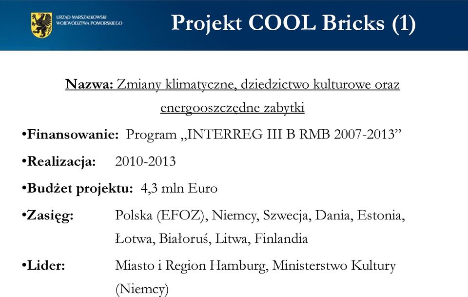 2010-2013 Budżet projektu: 4,3 mln Euro Zasięg: Polska (EFOZ), Niemcy, Szwecja, Dania,