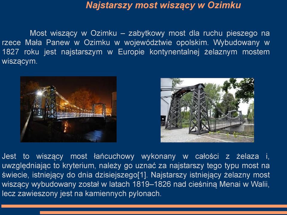 Jest to wiszący most łańcuchowy wykonany w całości z żelaza i, uwzględniając to kryterium, należy go uznać za najstarszy tego typu most na