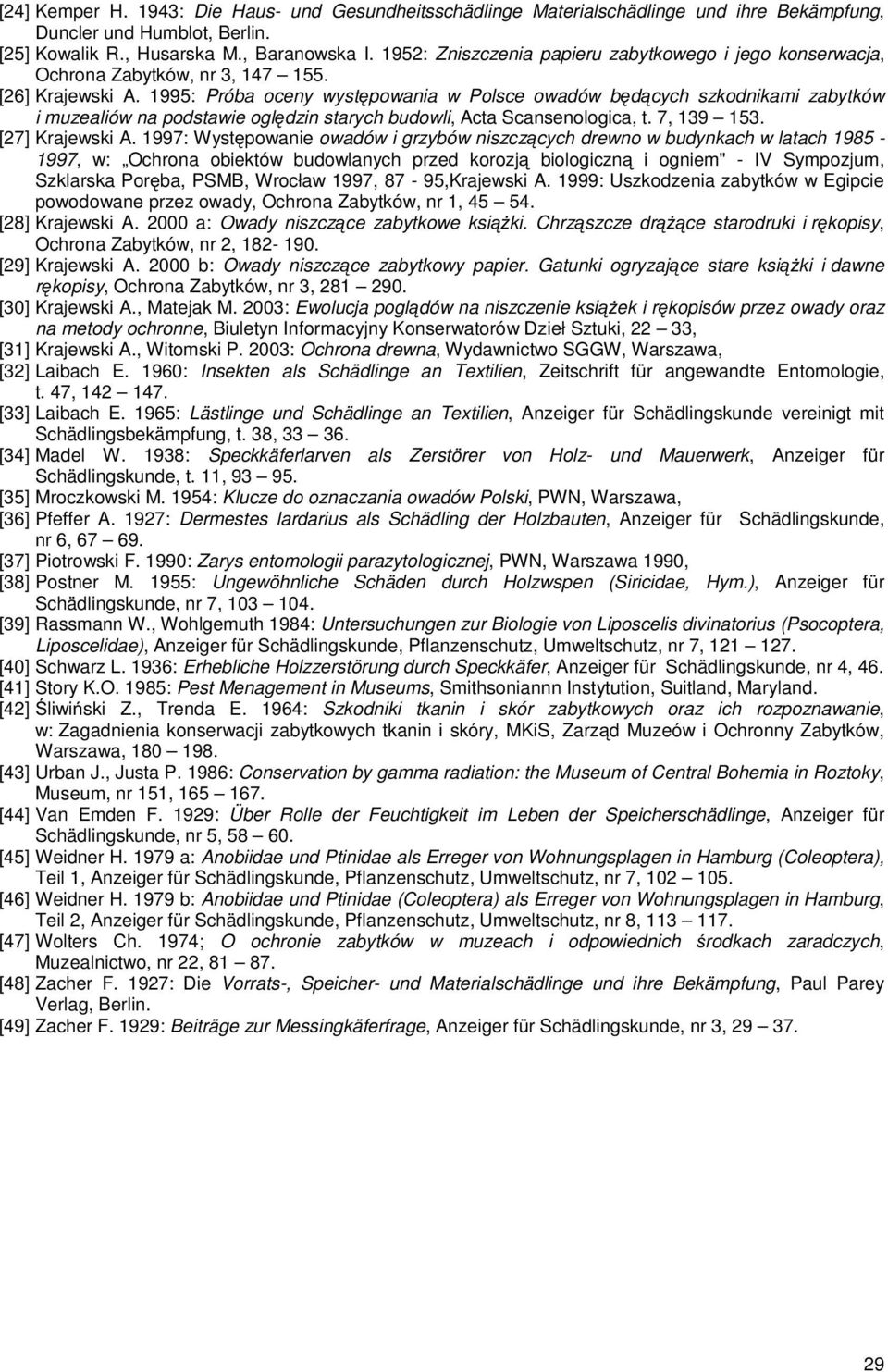 1995: Próba oceny występowania w Polsce owadów będących szkodnikami zabytków i muzealiów na podstawie oględzin starych budowli, Acta Scansenologica, t. 7, 139 153. [27] Krajewski A.