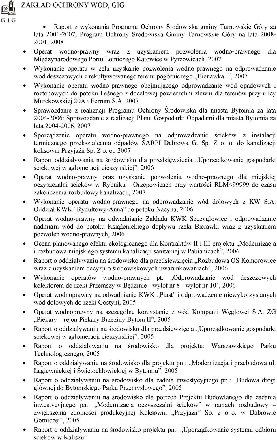 rekultywowanego terenu pogórniczego Bienawka I, 2007 Wykonanie operatu wodno-prawnego obejmującego odprowadzanie wód opadowych i roztopowych do potoku Leśnego z docelowej powierzchni zlewni dla