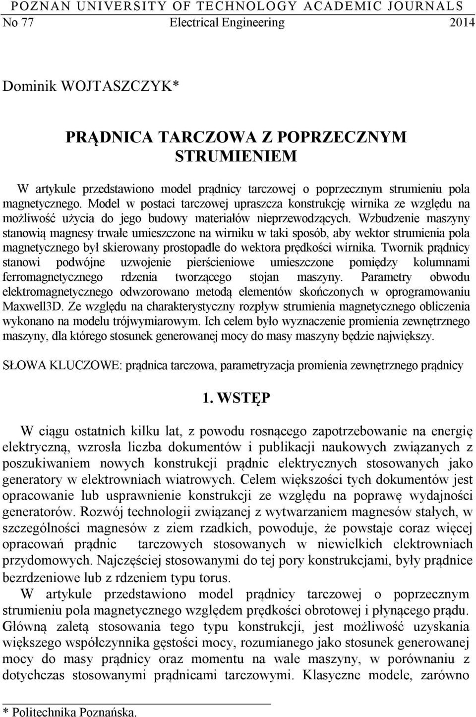 Wzbudzenie maszyny stanowią magnesy trwałe umieszczone na wirniku w taki sposób, aby wektor strumienia pola magnetycznego był skierowany prostopadle do wektora prędkości wirnika.