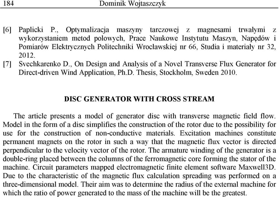 materiały nr 32, 2012. [7] Svechkarenko D., On Design and Analysis of a Novel Transverse Flux Generator for Direct-driven Wind Application, Ph.D. Thesis, Stockholm, Sweden 2010.
