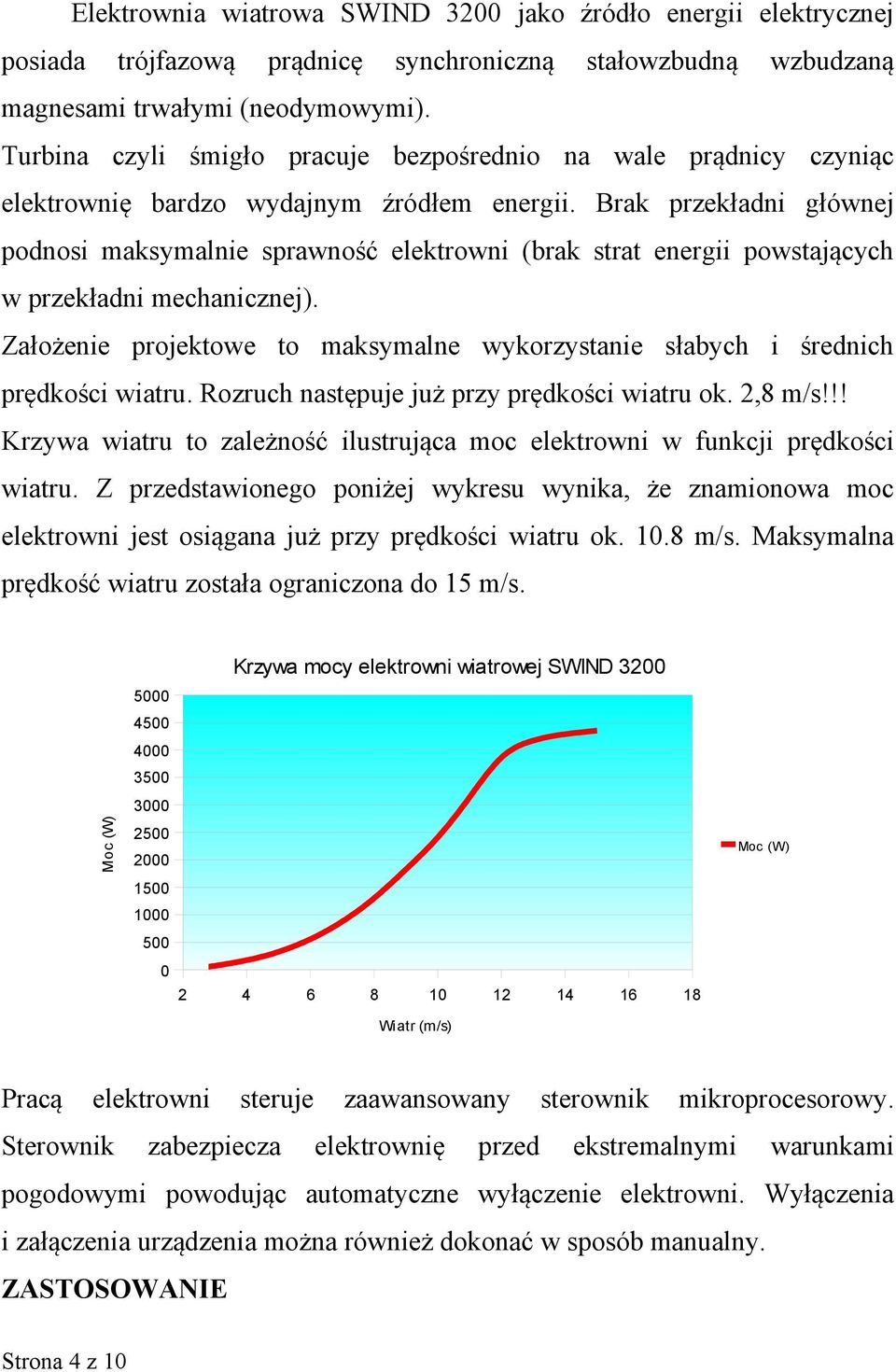 Brak przekładni głównej podnosi maksymalnie sprawność elektrowni (brak strat energii powstających w przekładni mechanicznej).