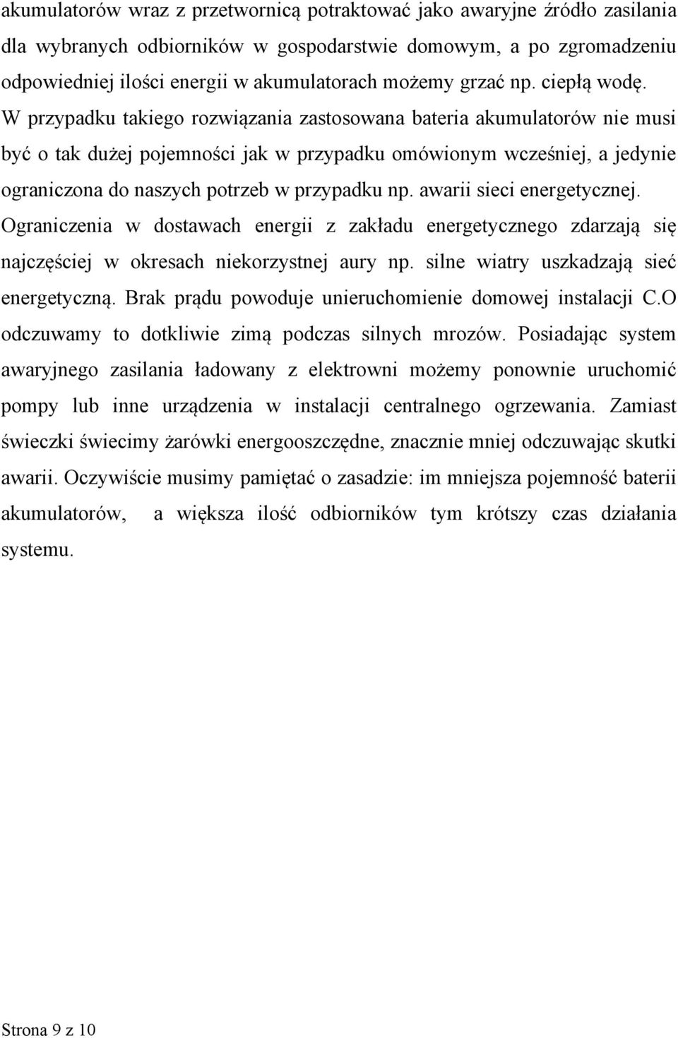 W przypadku takiego rozwiązania zastosowana bateria akumulatorów nie musi być o tak dużej pojemności jak w przypadku omówionym wcześniej, a jedynie ograniczona do naszych potrzeb w przypadku np.