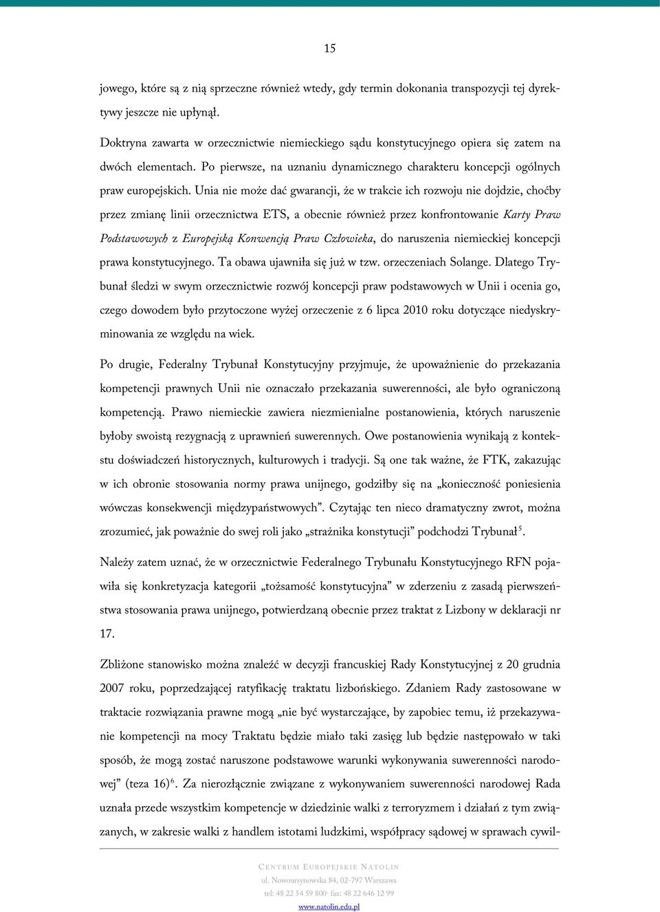 Unia nie może dać gwarancji, że w trakcie ich rozwoju nie dojdzie, choćby przez zmianę linii orzecznictwa ETS, a obecnie również przez konfrontowanie Karty Praw Podstawowych z Europejską Konwencją