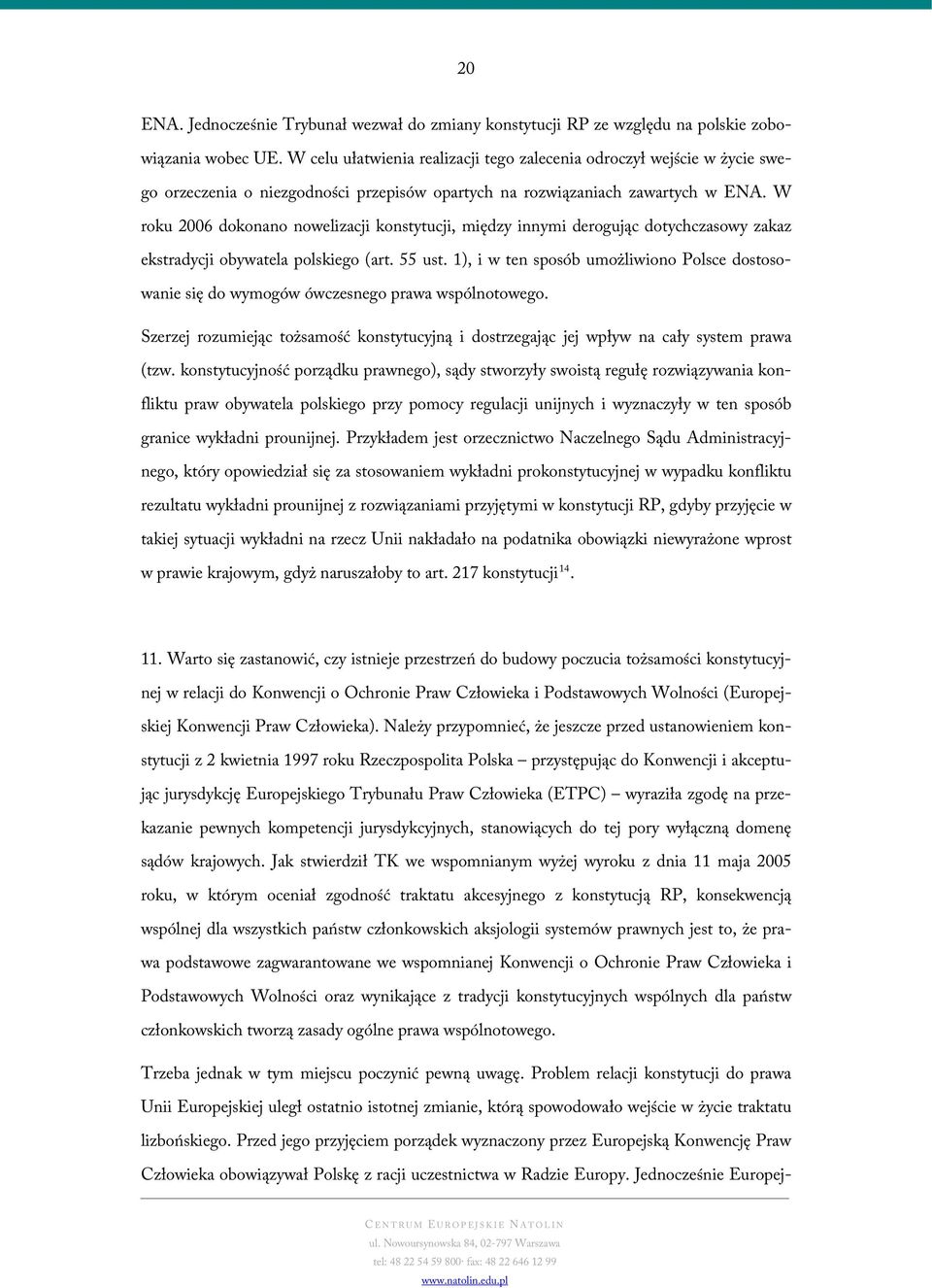 W roku 2006 dokonano nowelizacji konstytucji, między innymi derogując dotychczasowy zakaz ekstradycji obywatela polskiego (art. 55 ust.