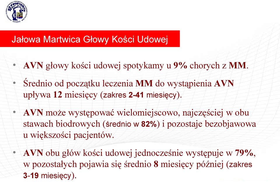 AVN może występować wielomiejscowo, najczęściej w obu stawach biodrowych (średnio w 82%) i pozostaje bezobjawowa