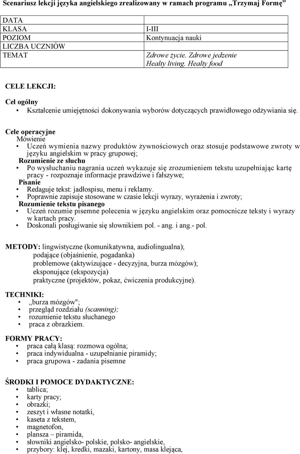 Cele operacyjne Mówienie Uczeń wymienia nazwy produktów żywnościowych oraz stosuje podstawowe zwroty w języku angielskim w pracy grupowej; Rozumienie ze słuchu Po wysłuchaniu nagrania uczeń wykazuje