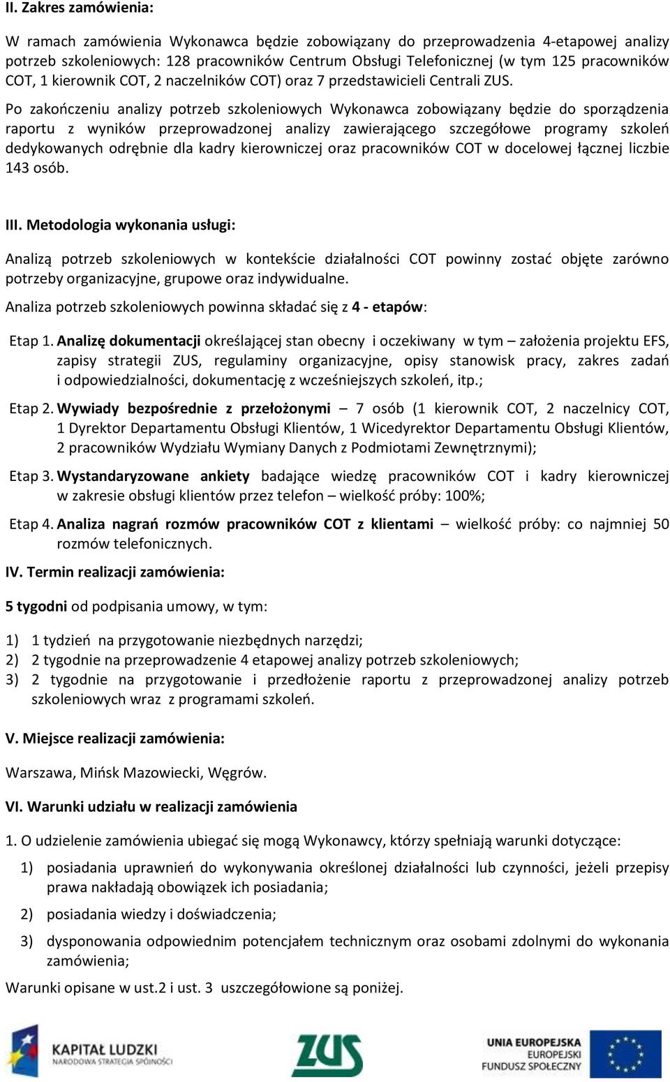 Po zakończeniu analizy potrzeb szkoleniowych Wykonawca zobowiązany będzie do sporządzenia raportu z wyników przeprowadzonej analizy zawierającego szczegółowe programy szkoleń dedykowanych odrębnie